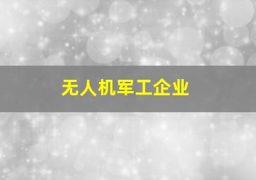 无人机军工企业