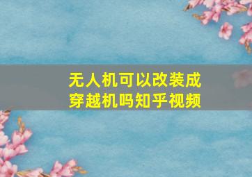 无人机可以改装成穿越机吗知乎视频