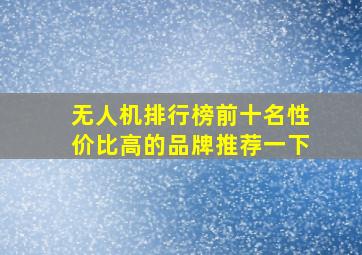 无人机排行榜前十名性价比高的品牌推荐一下