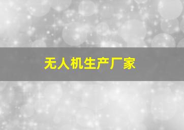 无人机生产厂家