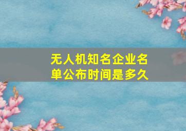 无人机知名企业名单公布时间是多久