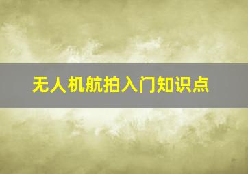 无人机航拍入门知识点