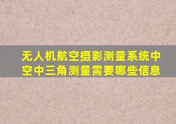 无人机航空摄影测量系统中空中三角测量需要哪些信息