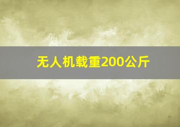 无人机载重200公斤