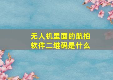 无人机里面的航拍软件二维码是什么