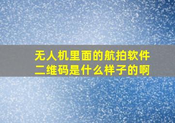 无人机里面的航拍软件二维码是什么样子的啊