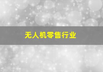 无人机零售行业