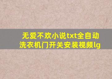 无爱不欢小说txt全自动洗衣机门开关安装视频lg