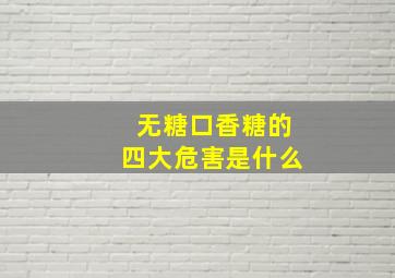 无糖口香糖的四大危害是什么