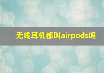 无线耳机都叫airpods吗