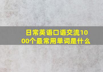 日常英语口语交流1000个最常用单词是什么