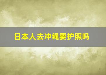 日本人去冲绳要护照吗