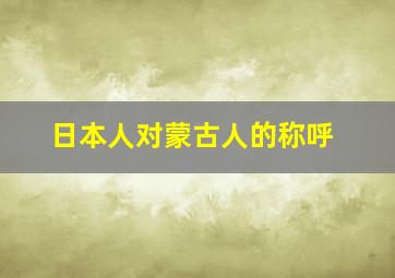 日本人对蒙古人的称呼