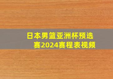 日本男篮亚洲杯预选赛2024赛程表视频