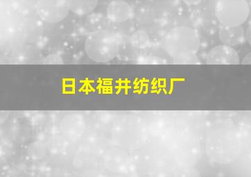 日本福井纺织厂