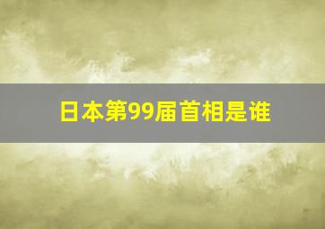 日本第99届首相是谁