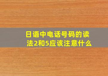 日语中电话号码的读法2和5应该注意什么