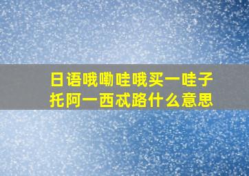 日语哦嘞哇哦买一哇子托阿一西忒路什么意思