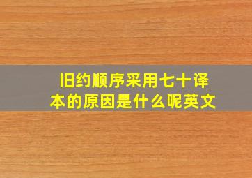 旧约顺序采用七十译本的原因是什么呢英文