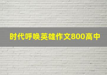 时代呼唤英雄作文800高中