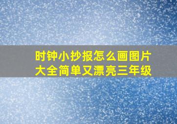 时钟小抄报怎么画图片大全简单又漂亮三年级