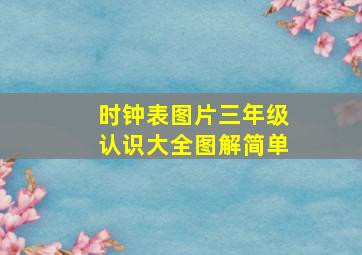 时钟表图片三年级认识大全图解简单