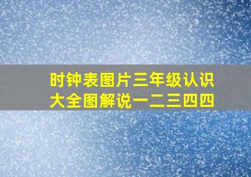 时钟表图片三年级认识大全图解说一二三四四