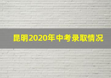 昆明2020年中考录取情况