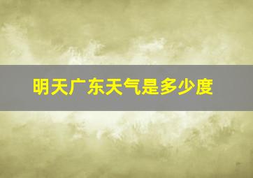 明天广东天气是多少度