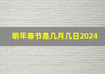 明年春节是几月几日2024