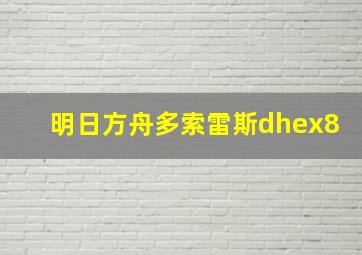 明日方舟多索雷斯dhex8