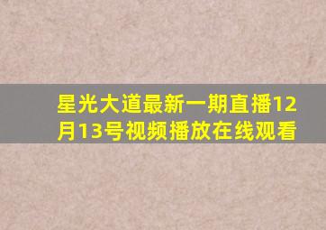 星光大道最新一期直播12月13号视频播放在线观看