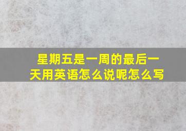 星期五是一周的最后一天用英语怎么说呢怎么写