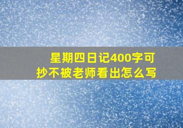 星期四日记400字可抄不被老师看出怎么写