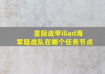 星际战甲iliad海军陆战队在哪个任务节点