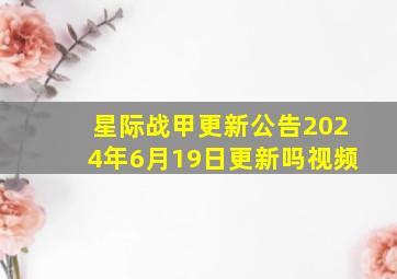 星际战甲更新公告2024年6月19日更新吗视频