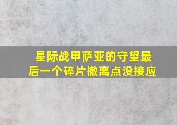 星际战甲萨亚的守望最后一个碎片撤离点没接应