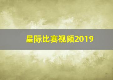 星际比赛视频2019