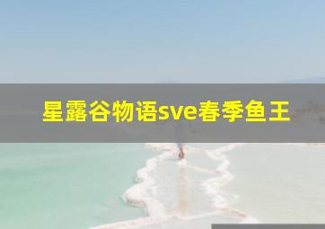 星露谷物语sve春季鱼王