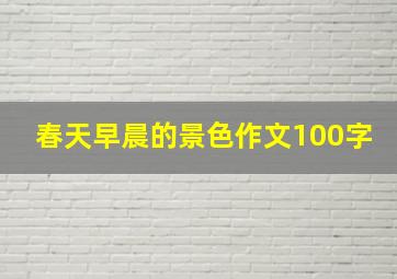 春天早晨的景色作文100字