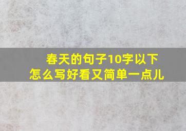 春天的句子10字以下怎么写好看又简单一点儿