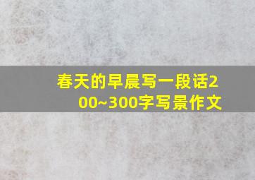 春天的早晨写一段话200~300字写景作文