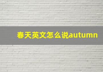 春天英文怎么说autumn