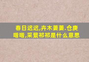 春日迟迟,卉木萋萋.仓庚喈喈,采蘩祁祁是什么意思