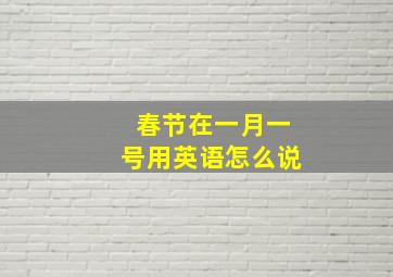 春节在一月一号用英语怎么说