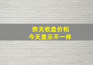 昨天收盘价和今天显示不一样