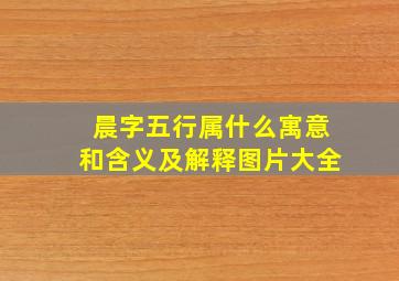 晨字五行属什么寓意和含义及解释图片大全