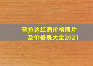 普拉达红酒价格图片及价格表大全2021