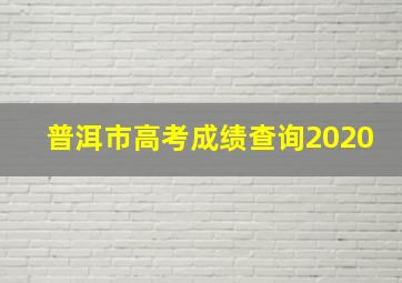 普洱市高考成绩查询2020