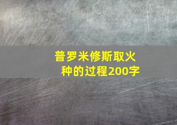 普罗米修斯取火种的过程200字